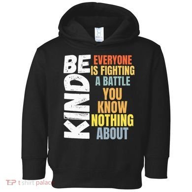 Be Kind Everyone Is Fighting A Battle You Know Nothing About Toddler Hoodie