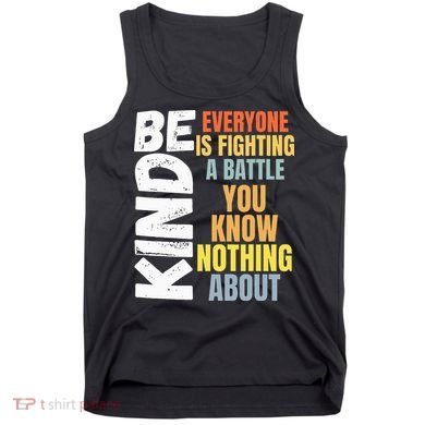 Be Kind Everyone Is Fighting A Battle You Know Nothing About Tank Top