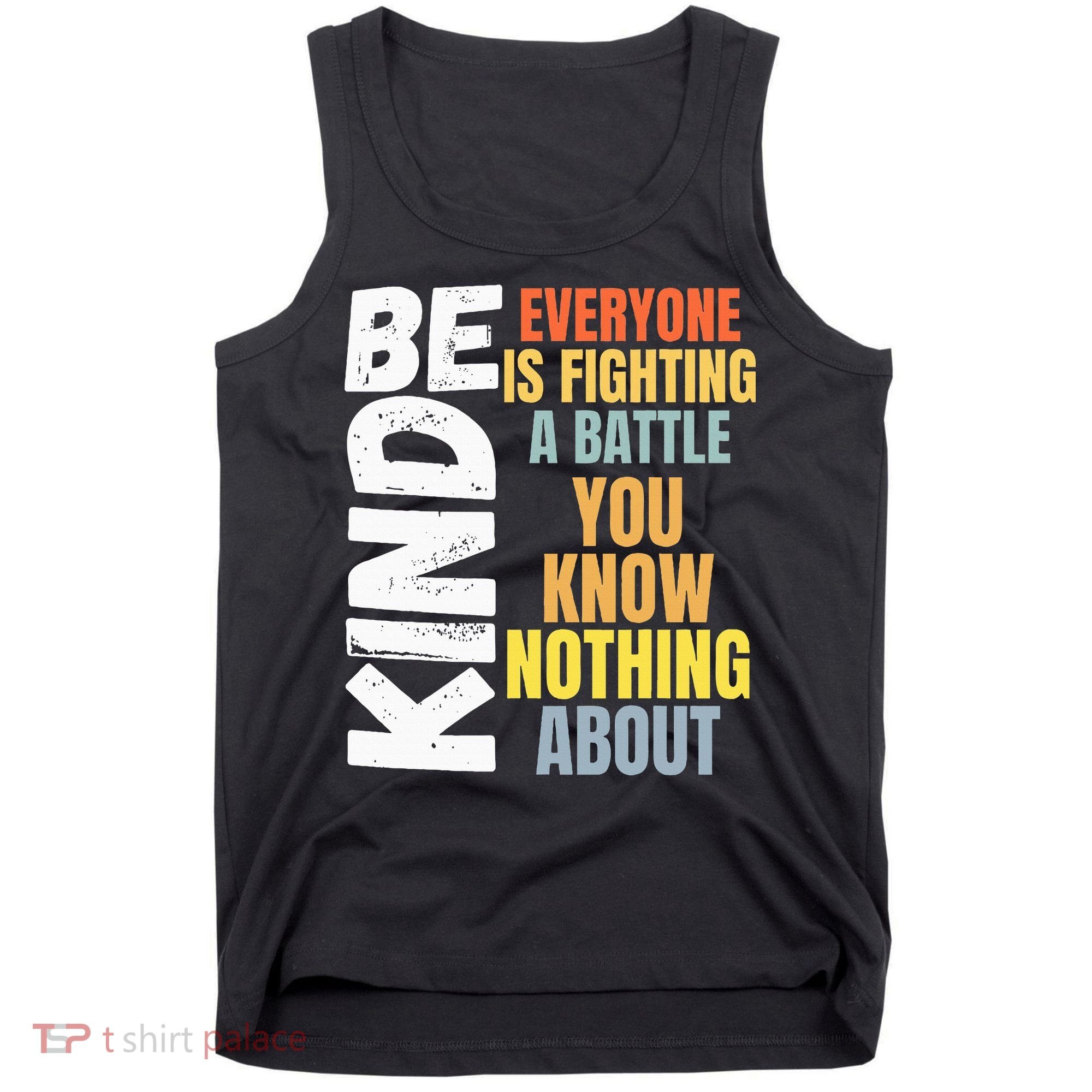 Be Kind Everyone Is Fighting A Battle You Know Nothing About Tank Top