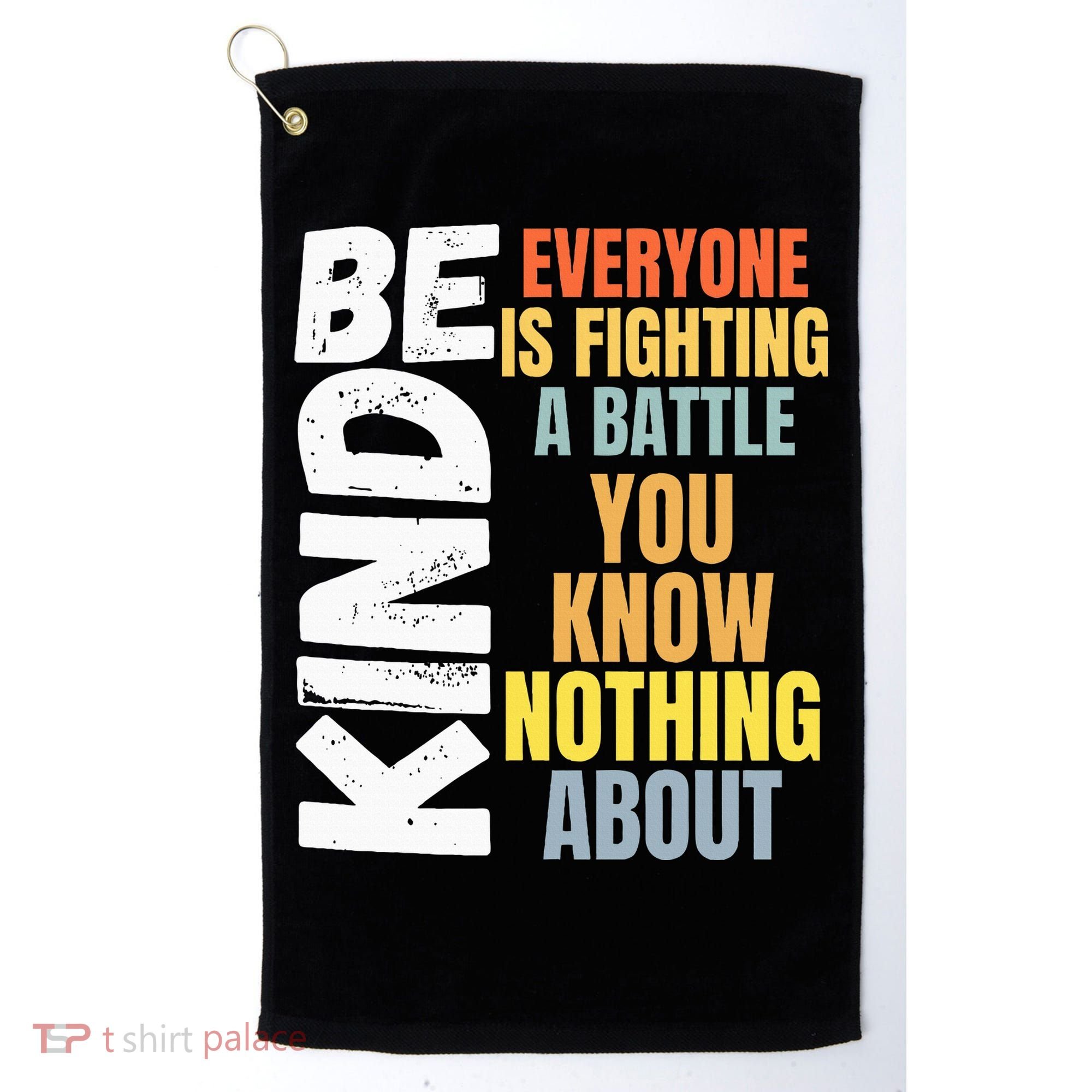 Be Kind Everyone Is Fighting A Battle You Know Nothing About Golf Towel