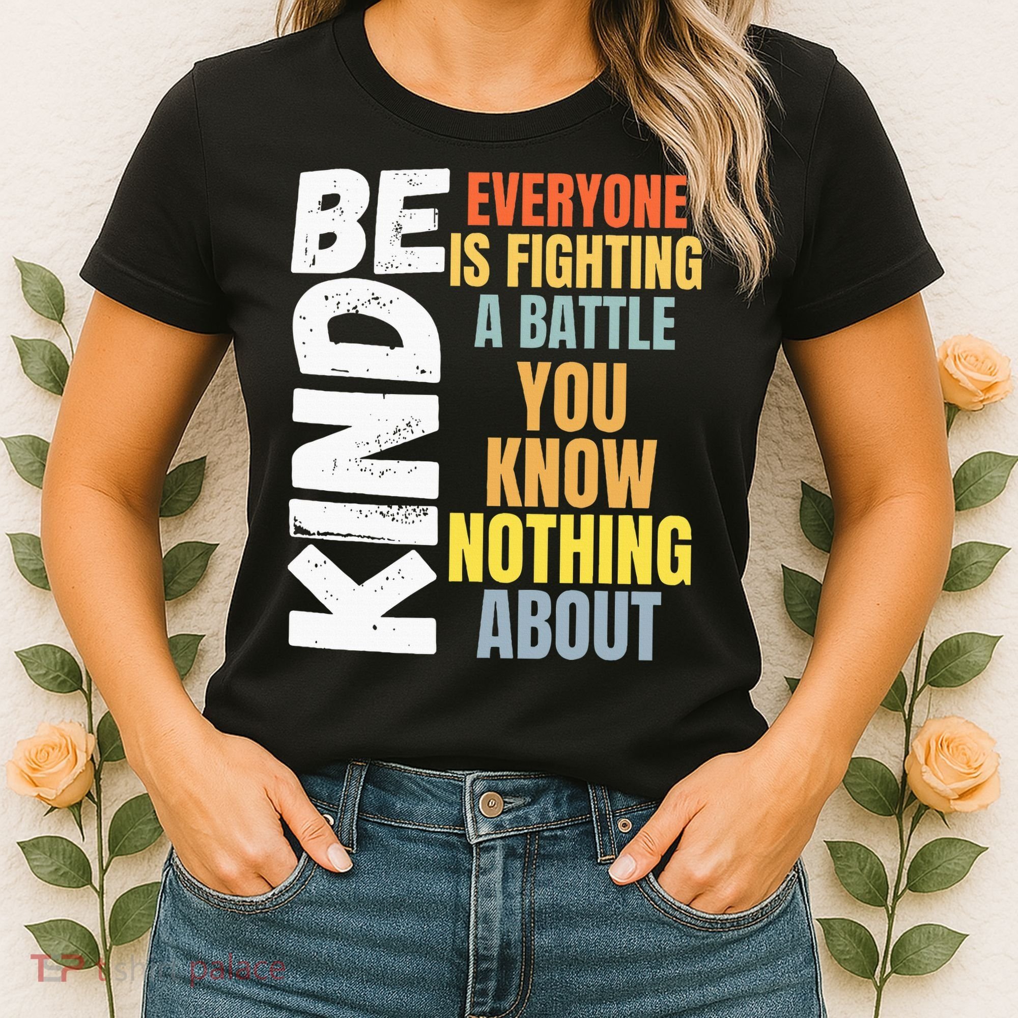 Be Kind Everyone Is Fighting A Battle You Know Nothing About Women's T-Shirt