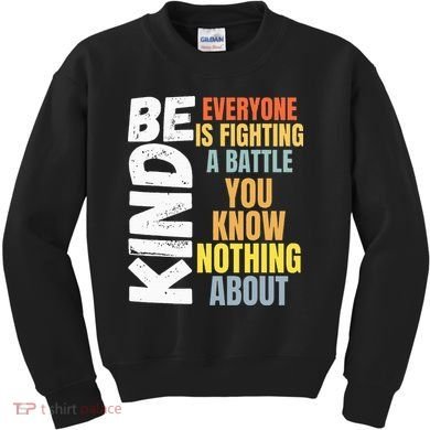 Be Kind Everyone Is Fighting A Battle You Know Nothing About Kids Sweatshirt