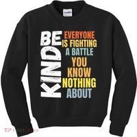 Be Kind Everyone Is Fighting A Battle You Know Nothing About Kids Sweatshirt thumb 0