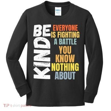 Be Kind Everyone Is Fighting A Battle You Know Nothing About Kids Long Sleeve Shirt
