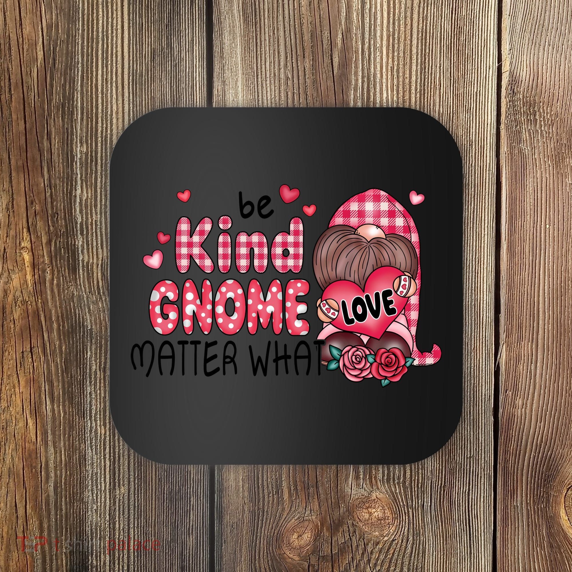Be Kind Gnome Matter What Valentines Gift For Valentine Day Coaster