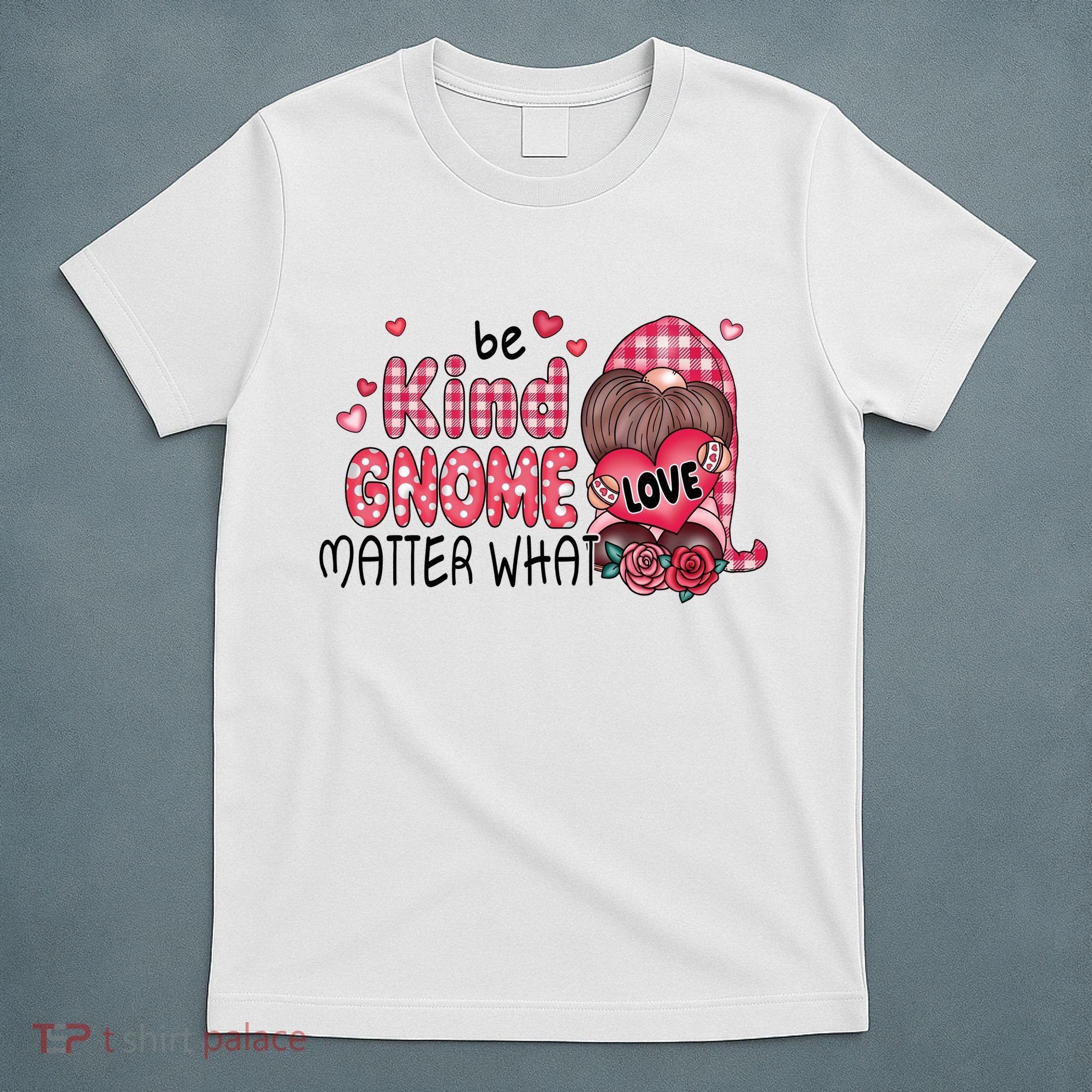 Be Kind Gnome Matter What Valentines Gift For Valentine Day T-Shirt