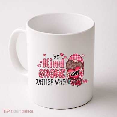 Be Kind Gnome Matter What Valentines Gift For Valentine Day Coffee Mug