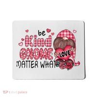 Be Kind Gnome Matter What Valentines Gift For Valentine Day Mousepad thumb 0