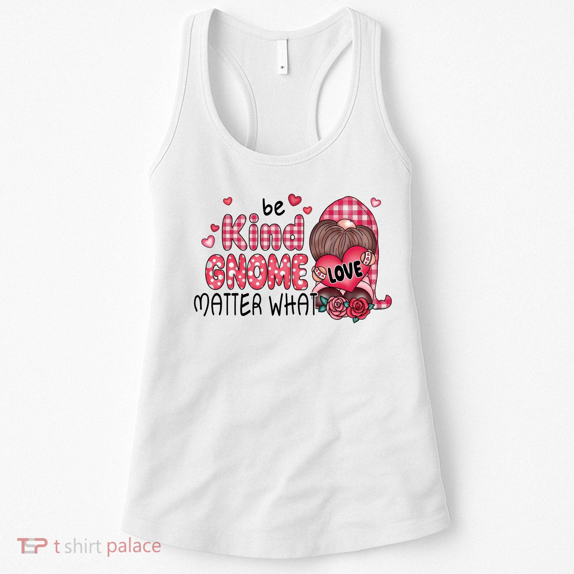 Be Kind Gnome Matter What Valentines Gift For Valentine Day Women's Tank Top