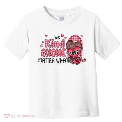Be Kind Gnome Matter What Valentines Gift For Valentine Day Toddler T-Shirt