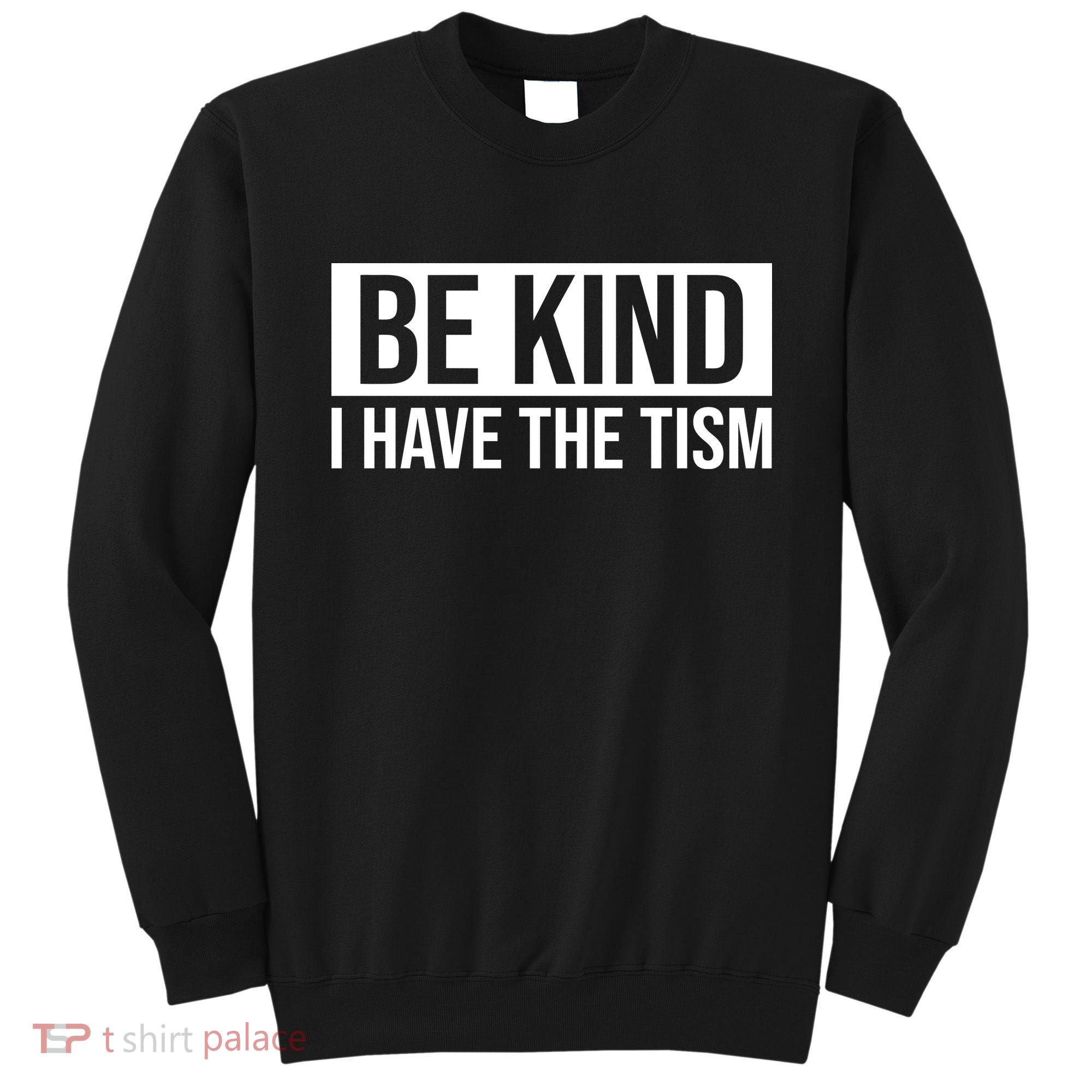 Be Kind I Have The Tism Sweatshirt