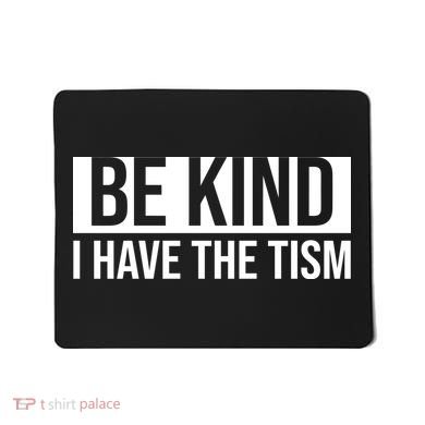 Be Kind I Have The Tism Mousepad