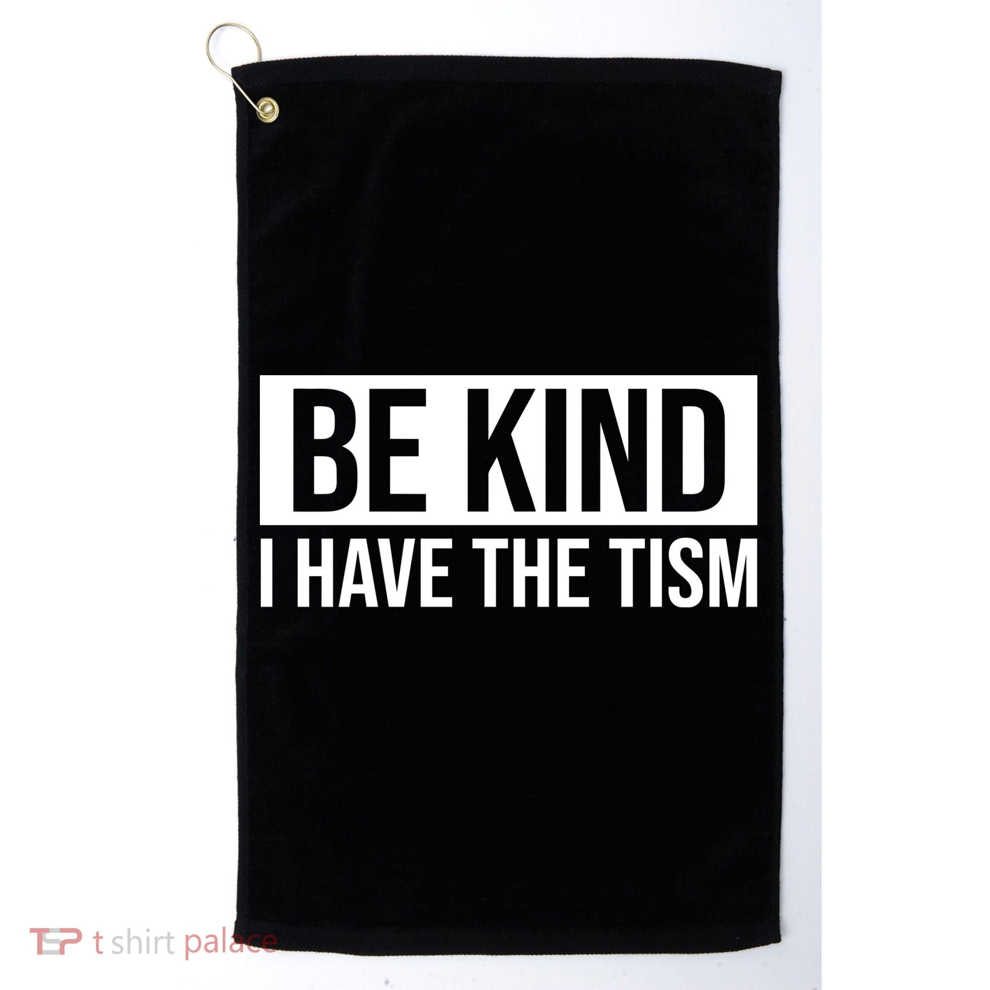Be Kind I Have The Tism Golf Towel