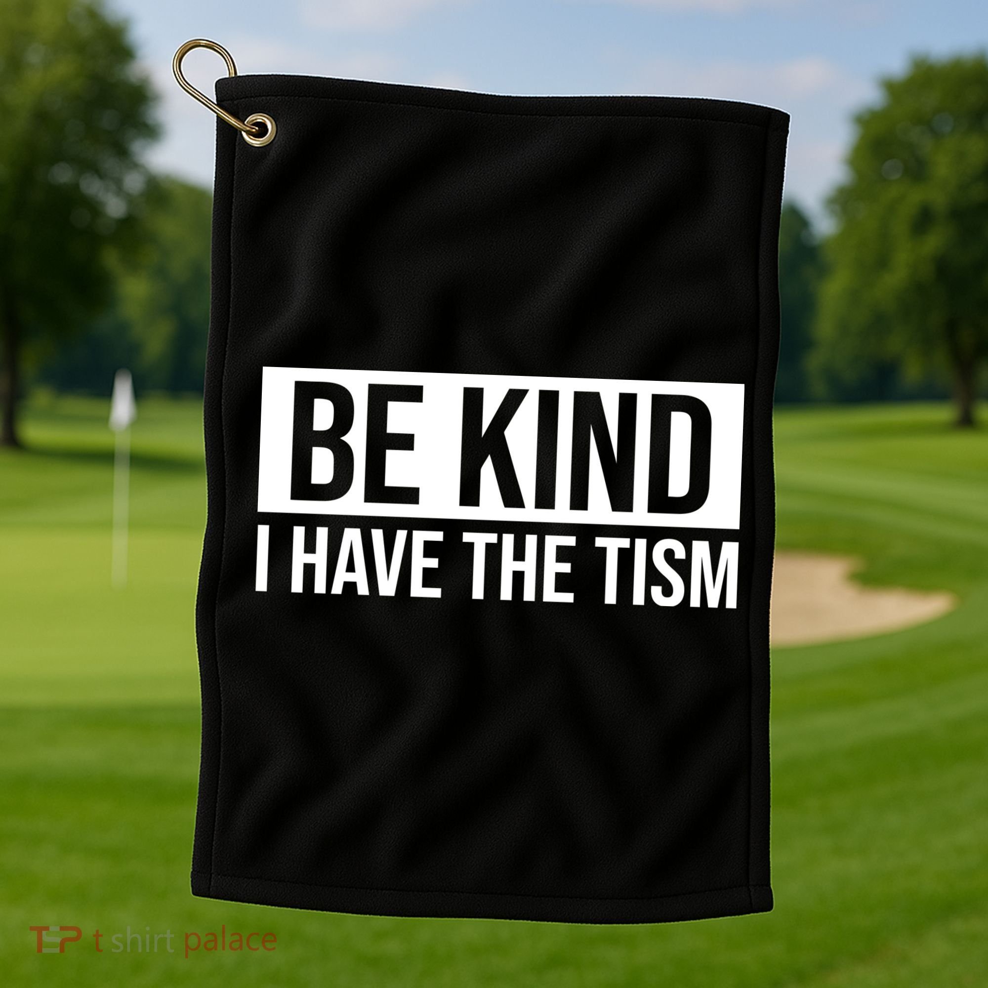 Be Kind I Have The Tism Golf Towel