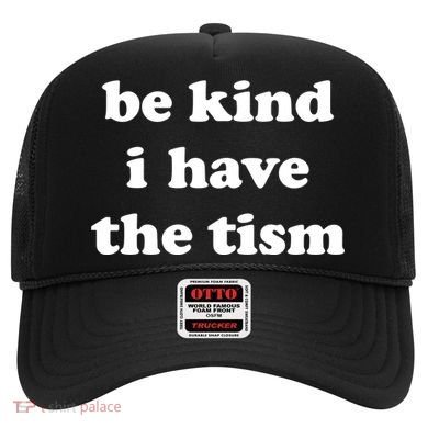 Be Kind I Have The Tism Quote Hat