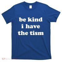 Be Kind I Have The Tism Quote T-Shirt thumb 0
