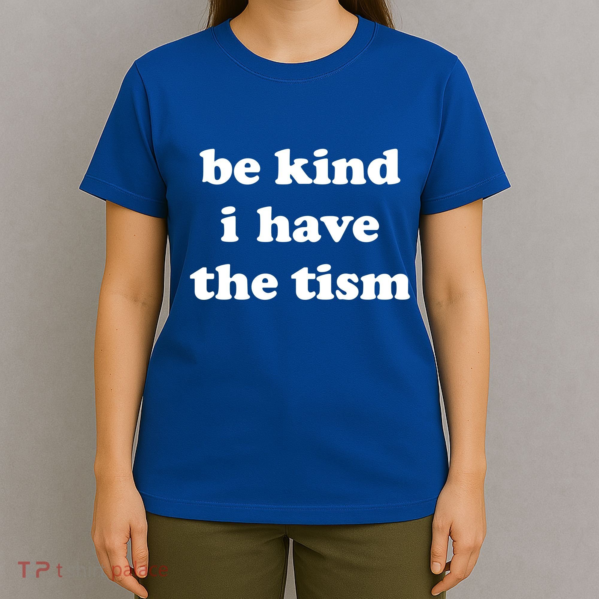 Be Kind I Have The Tism Quote T-Shirt