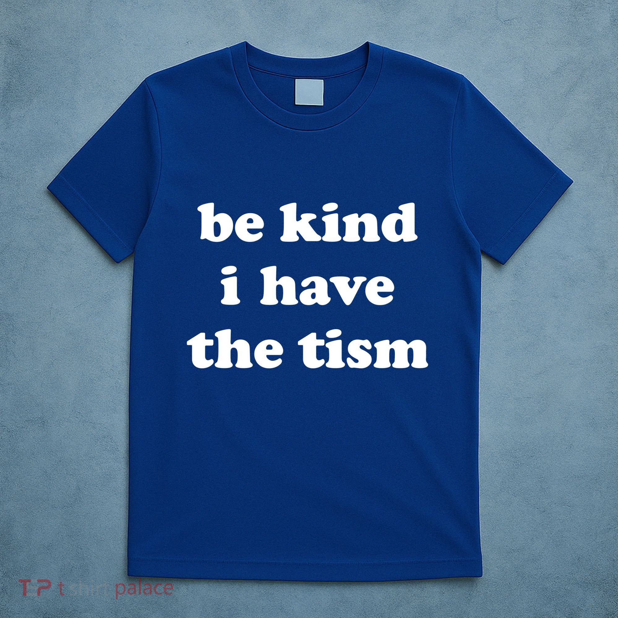Be Kind I Have The Tism Quote T-Shirt