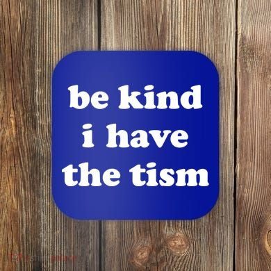 Be Kind I Have The Tism Quote Coaster