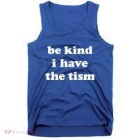 Be Kind I Have The Tism Quote Tank Top thumb 0