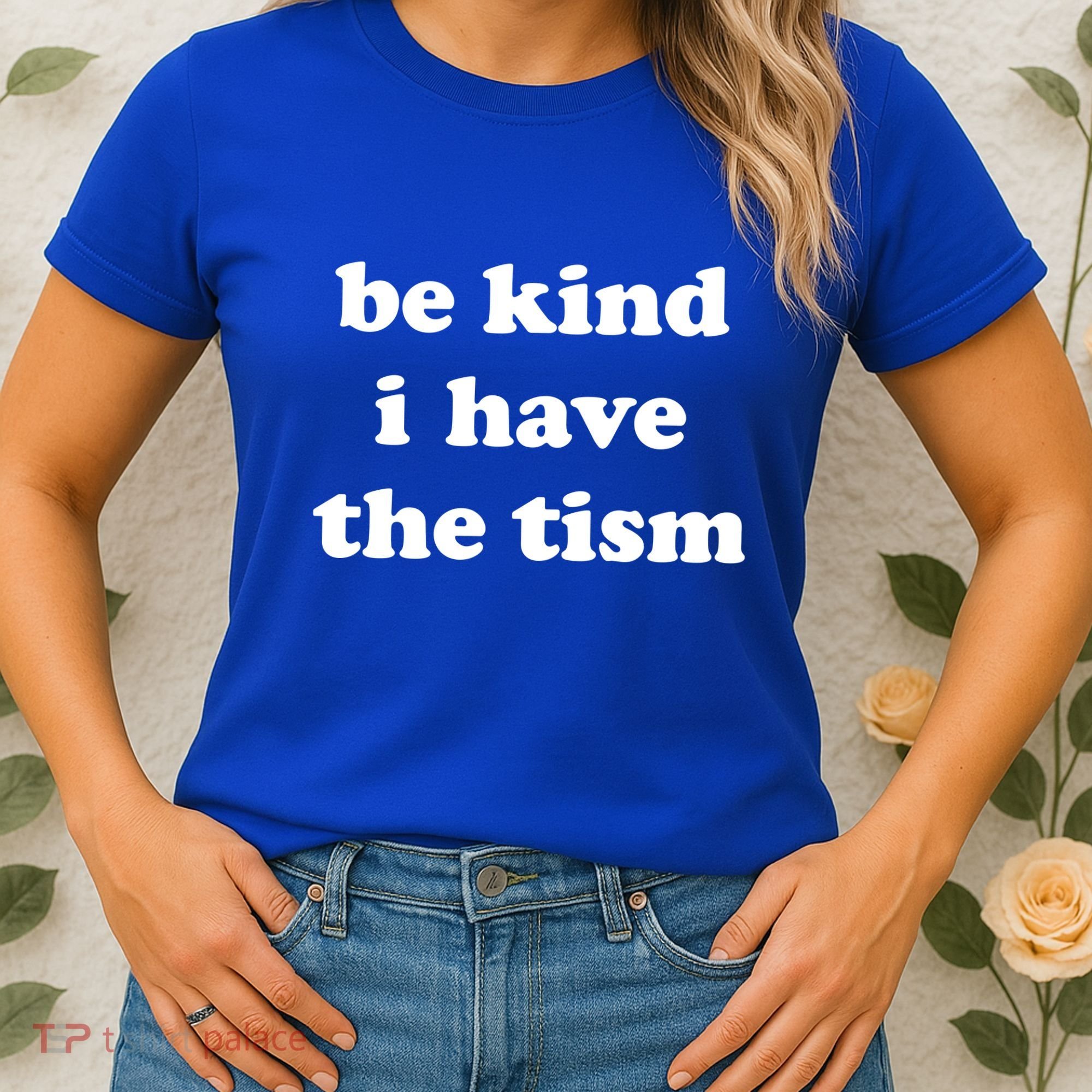 Be Kind I Have The Tism Quote Women's T-Shirt