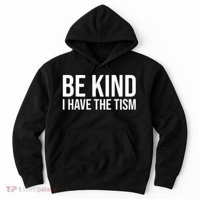 Be Kind I Have The Tism Hoodie