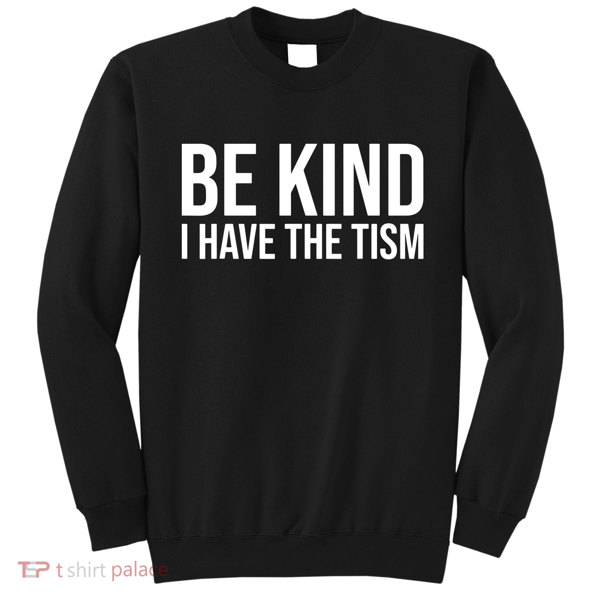 Be Kind I Have The Tism Sweatshirt