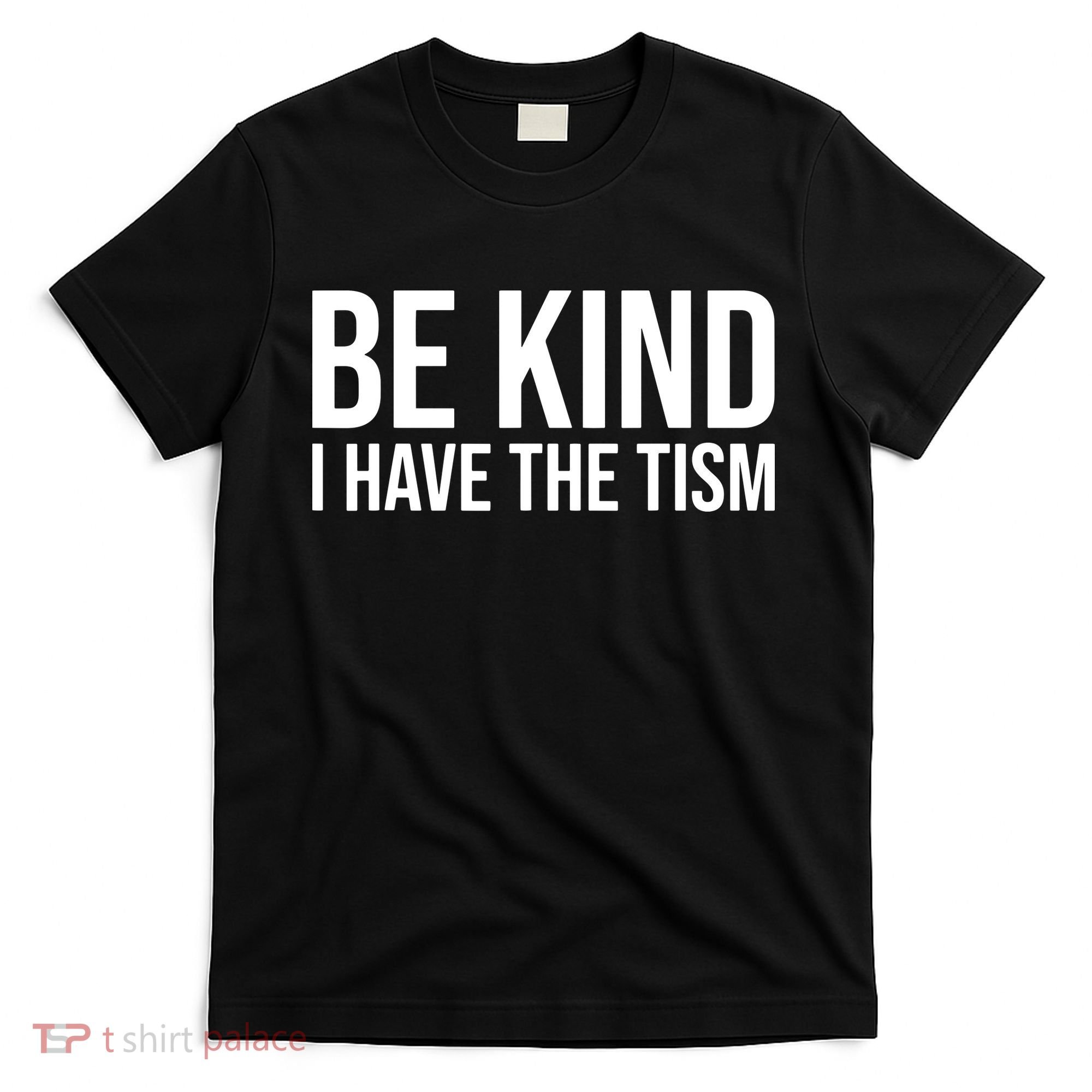 Be Kind I Have The Tism T-Shirt