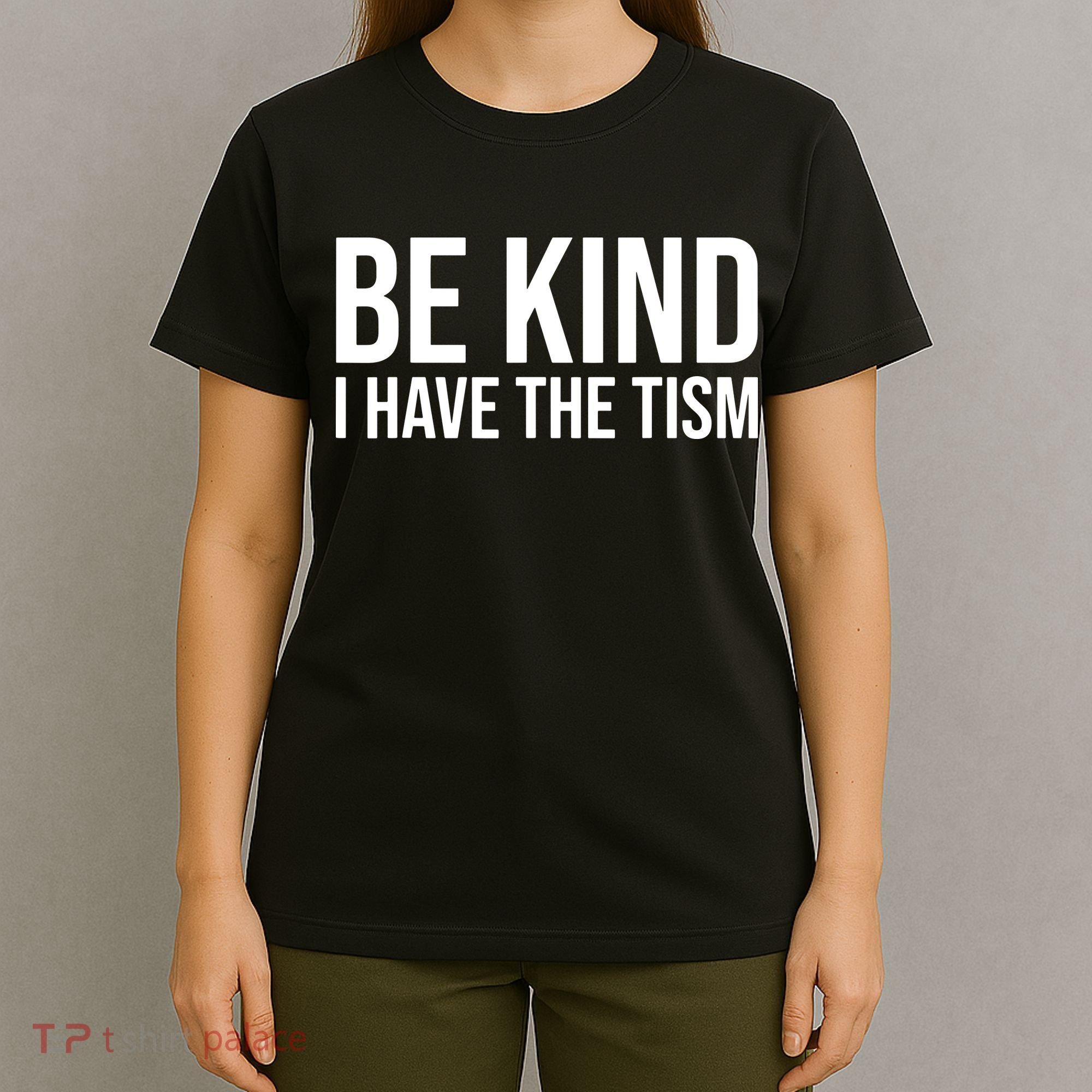 Be Kind I Have The Tism T-Shirt