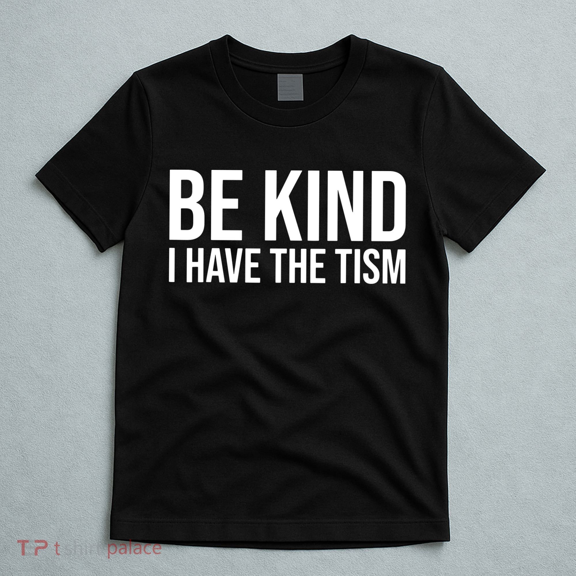Be Kind I Have The Tism T-Shirt