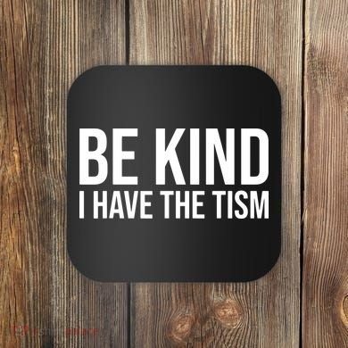 Be Kind I Have The Tism Coaster