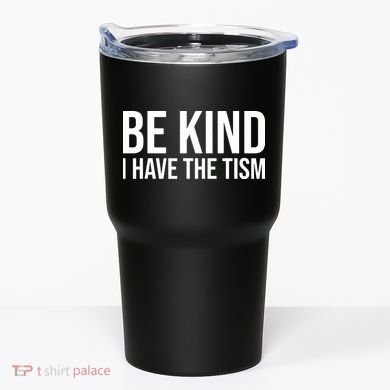 Be Kind I Have The Tism Tumbler