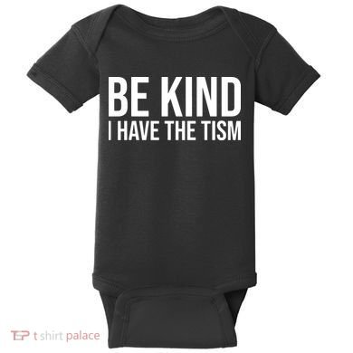 Be Kind I Have The Tism Baby Bodysuit