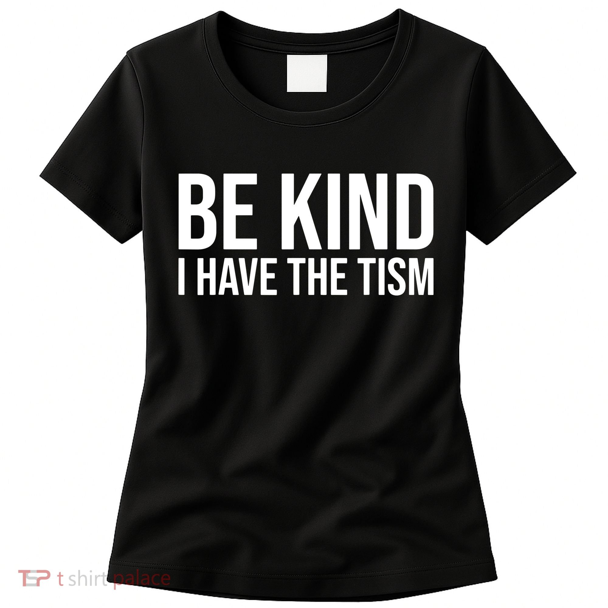 Be Kind I Have The Tism Women's T-Shirt