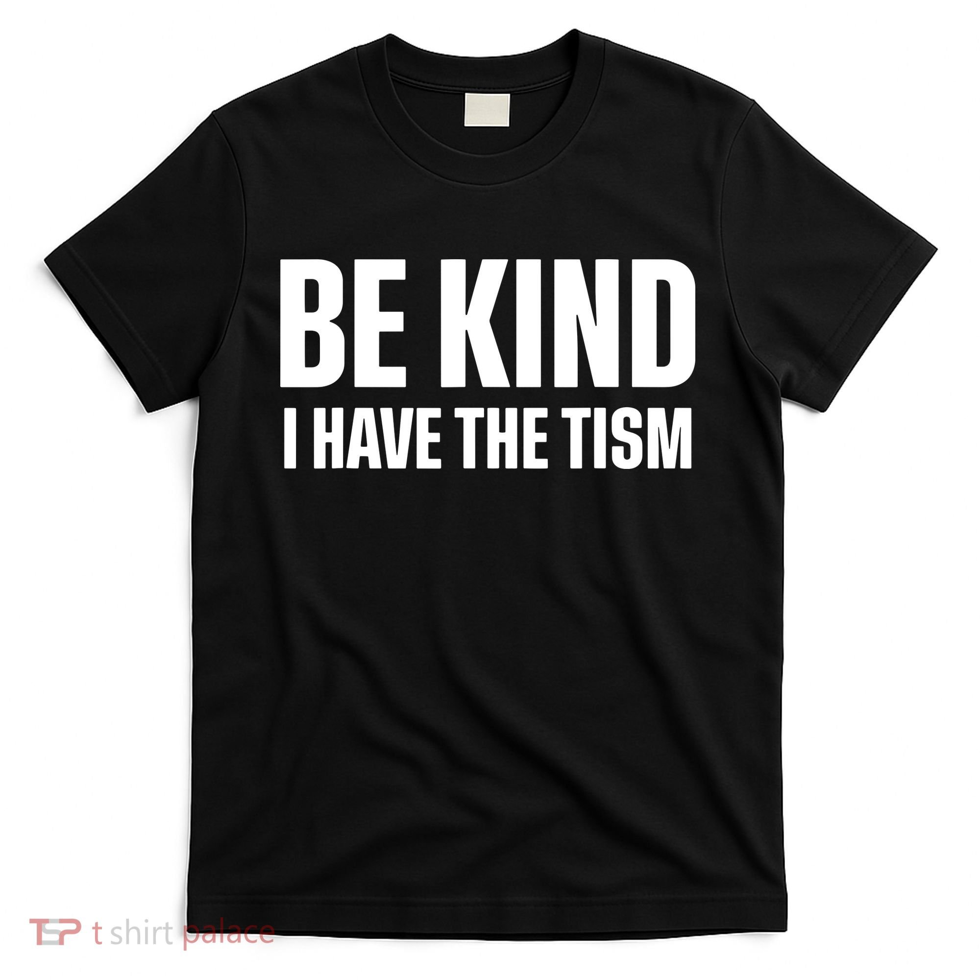 Be Kind I Have The Tism T-Shirt
