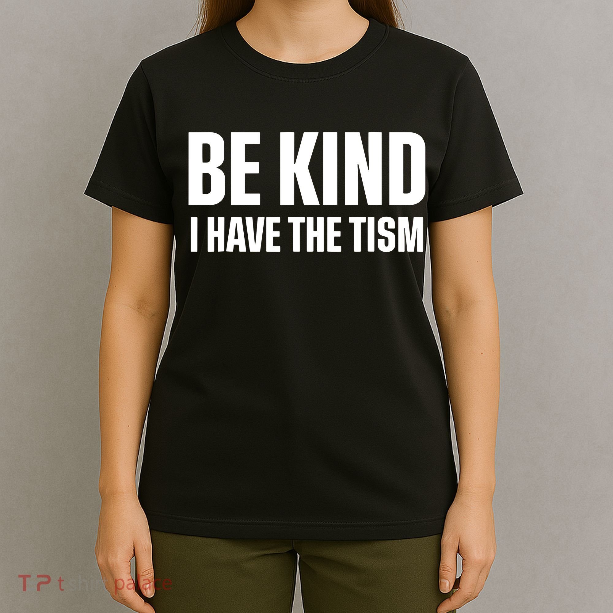 Be Kind I Have The Tism T-Shirt
