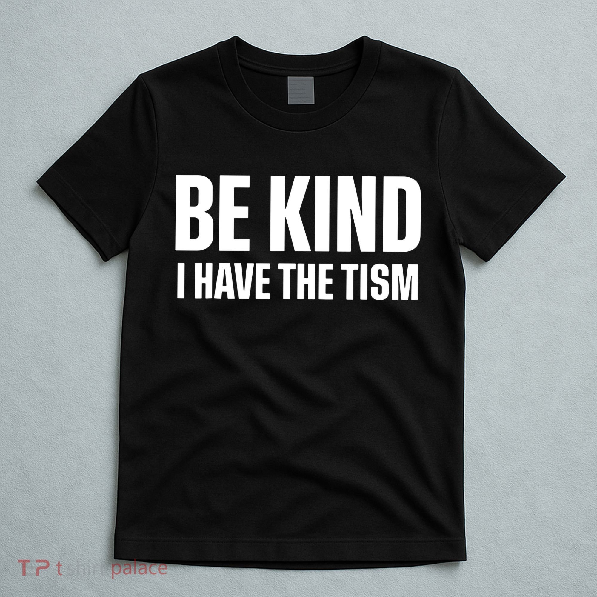 Be Kind I Have The Tism T-Shirt