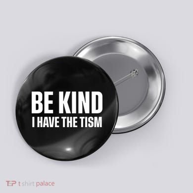 Be Kind I Have The Tism Button