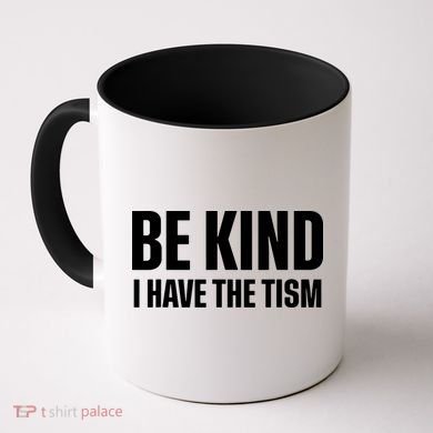 Be Kind I Have The Tism Coffee Mug