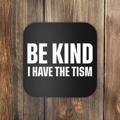 Be Kind I Have The Tism Coaster