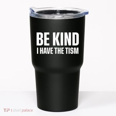 Be Kind I Have The Tism Tumbler