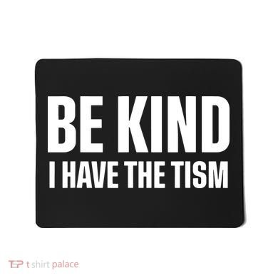 Be Kind I Have The Tism Mousepad