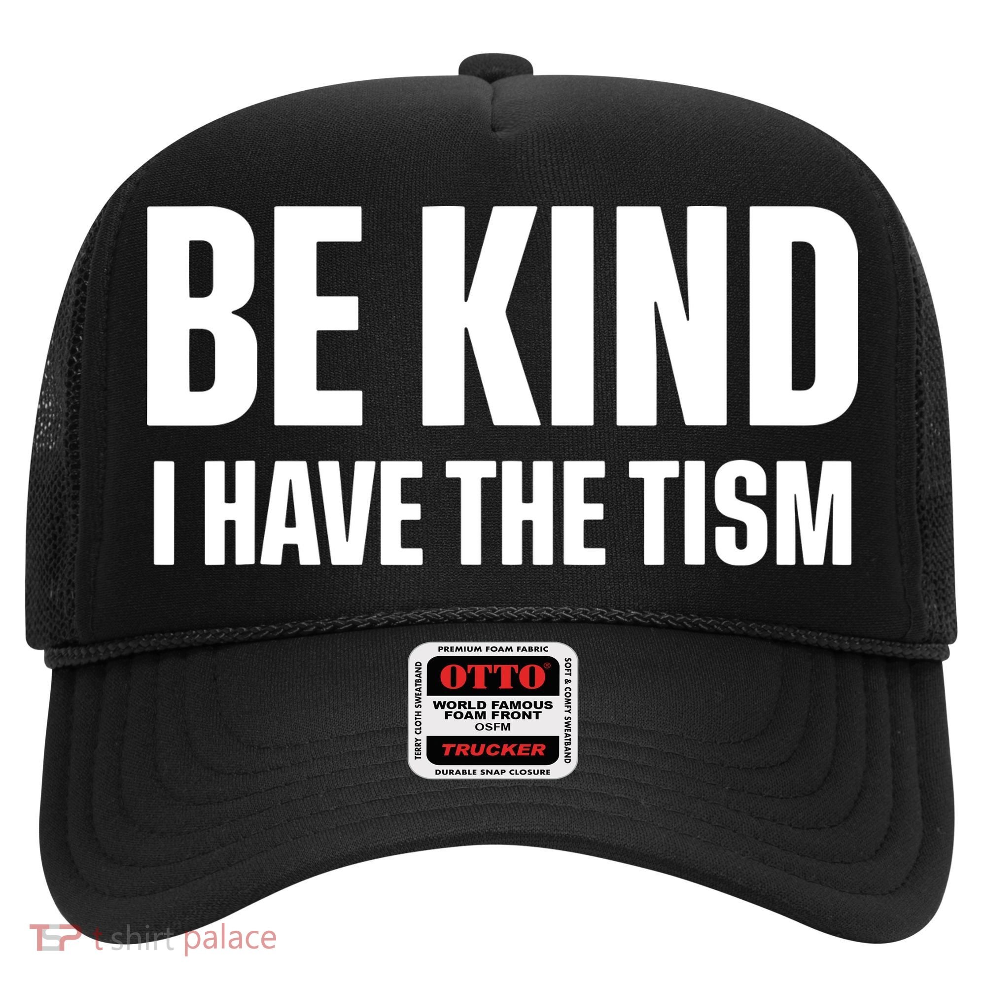 Be Kind I Have The Tism Hat