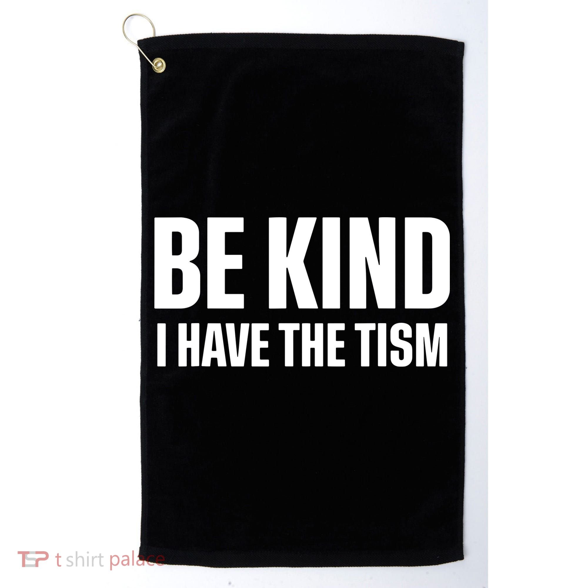Be Kind I Have The Tism Golf Towel