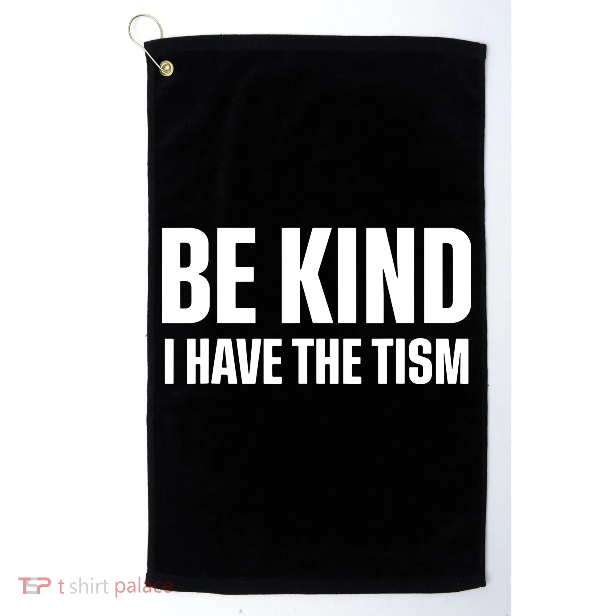 Be Kind I Have The Tism Golf Towel