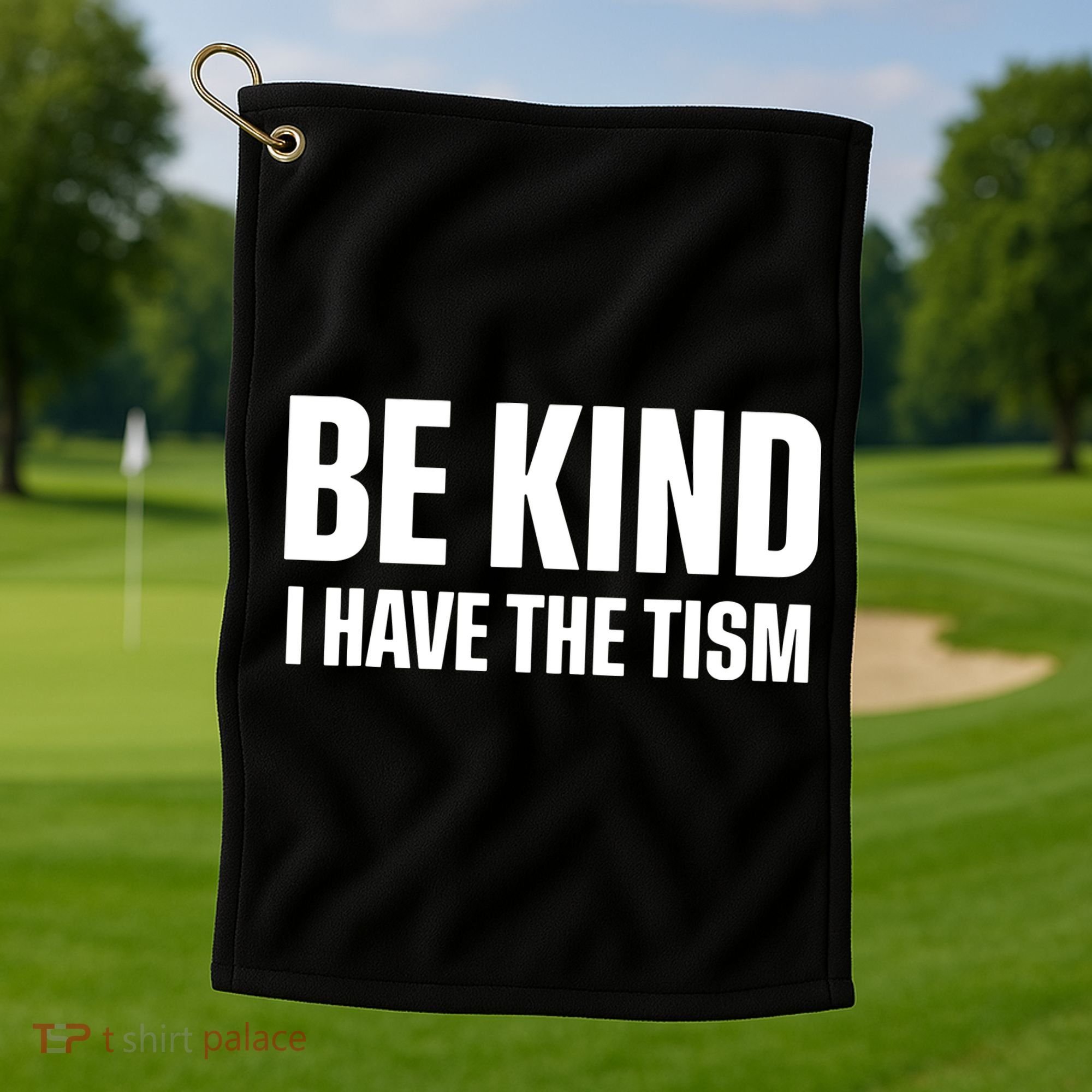 Be Kind I Have The Tism Golf Towel