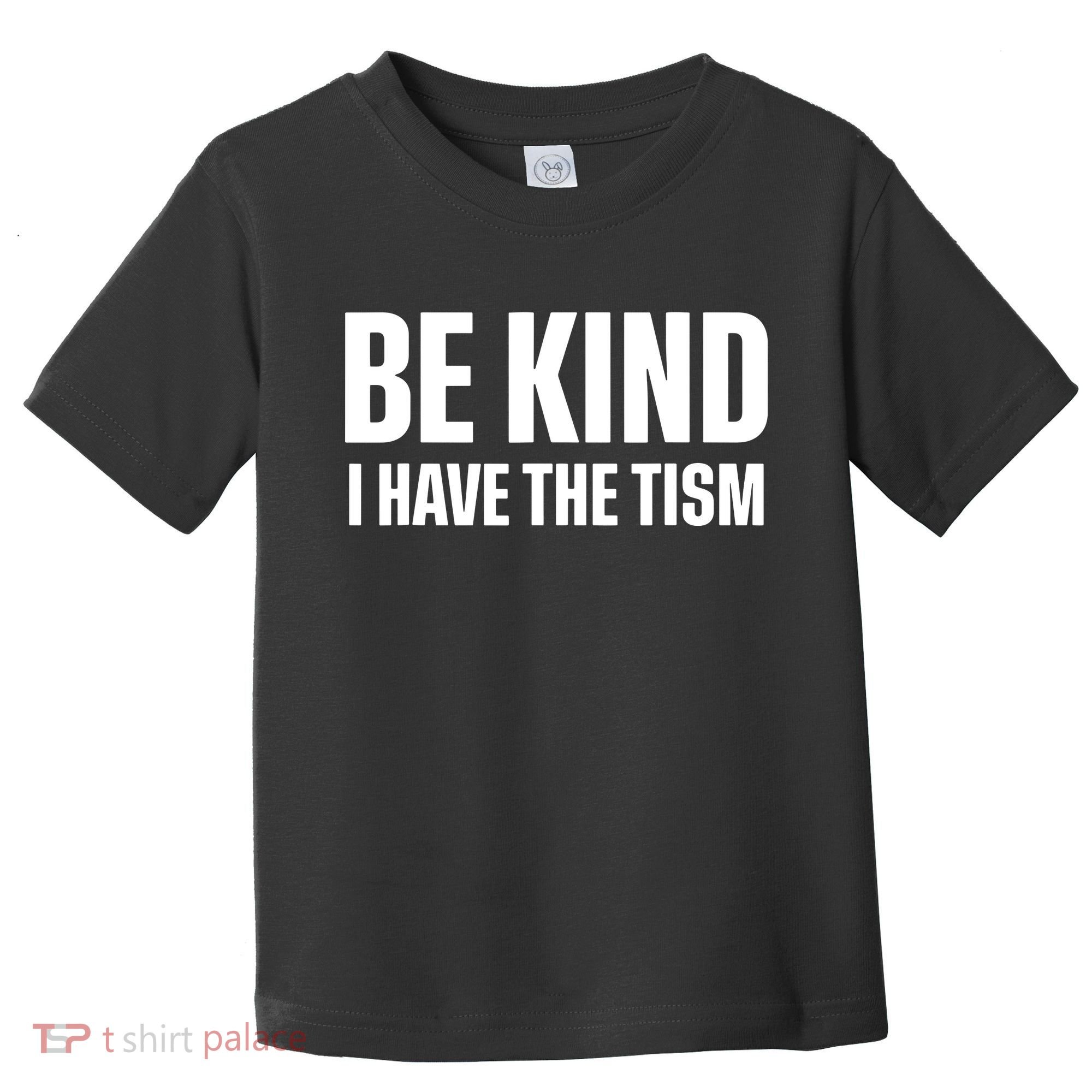 Be Kind I Have The Tism Toddler T-Shirt
