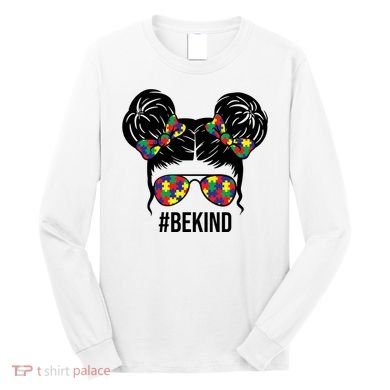 Be Kind Messy Bun Autism Awareness Long Sleeve Shirt
