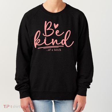 Be Kind Of A Bitch Funny Women's Sweatshirt