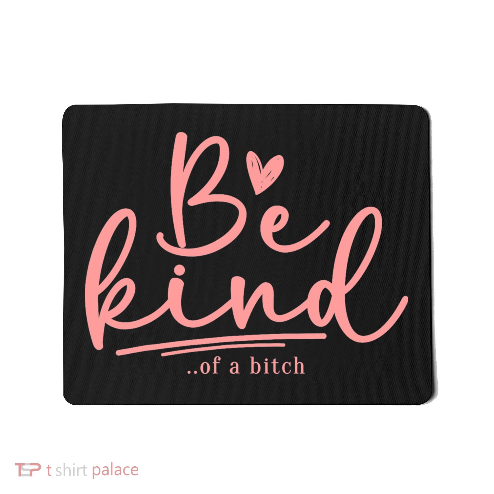 Be Kind Of A Bitch Funny Mousepad